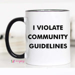 Funny Sarcastic Coffee Mug, 11 oz., I Violate Community Guidelines 2