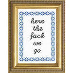 Deluxe Cross Stitch Kit, Here the Fuck We Go 1