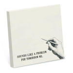 Sticky Note Pad, Sounds Like A Problem For Tomorrow Me 1