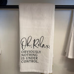 Tea Towel, Oh Relax Obviously Nothing Is Under Control 1