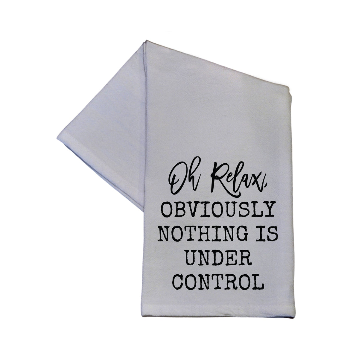 Tea Towel, Oh Relax Obviously Nothing Is Under Control