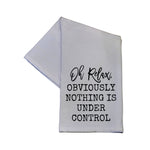 Tea Towel, Oh Relax Obviously Nothing Is Under Control 1